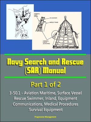 cover image of Navy Search and Rescue (SAR) Manual--3-50.1--Part 1 of 2--Aviation Maritime, Surface Vessel, Rescue Swimmer, Inland, Equipment, Communications, Medical Procedures, Survival Equipment